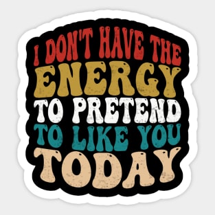 I Dont Have The Energy To Pretend I Like You Sarcasm Lover Sticker